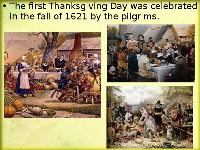 The first Thanksgiving Day was celebrated in the fall of 1621 by the pilgrims.