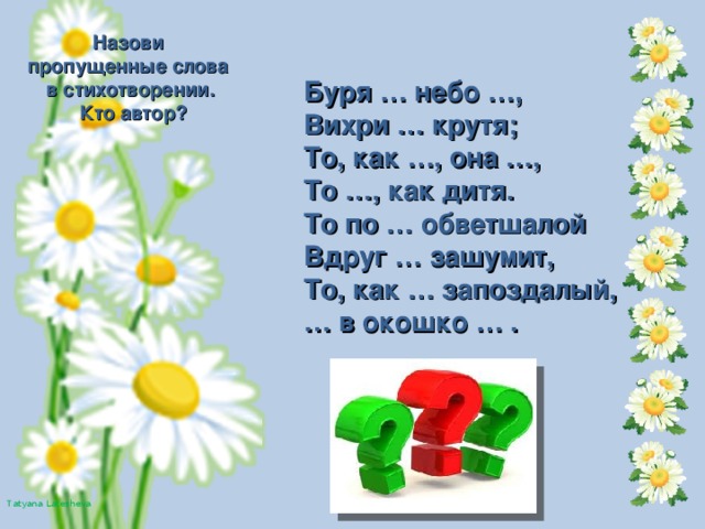 Назови пропущенные слова в стихотворении.  Кто автор? Буря … небо …, Вихри … крутя; То, как …, она …, То …, как дитя. То по … обветшалой Вдруг … зашумит, То, как … запоздалый, … в окошко … .