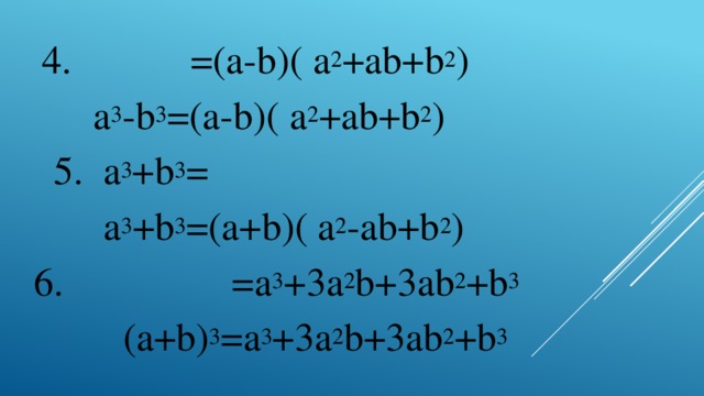 4. =(a-b)( a 2 +ab+b 2 )  a 3 -b 3 =(a-b)( a 2 +ab+b 2 )  5. a 3 +b 3 =  a 3 +b 3 =(a+b)( a 2 -ab+b 2 ) 6. =a 3 +3a 2 b+3ab 2 +b 3  (a+b) 3 =a 3 +3a 2 b+3ab 2 +b 3