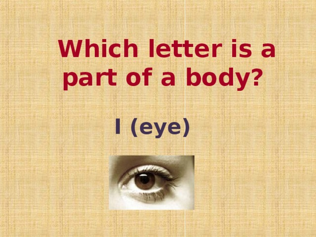 Which letter is a part of a body?  I (eye)