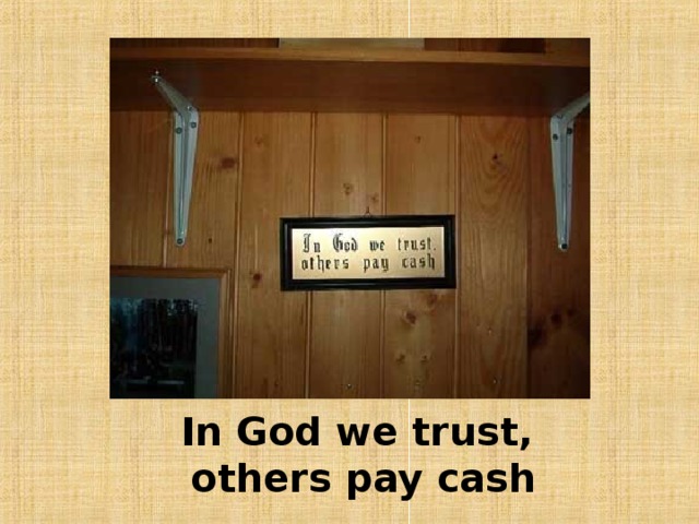 In God we trust,  others pay cash