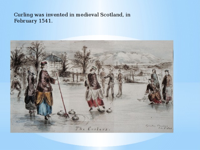 Curling was invented in medieval Scotland, in February 1541. 