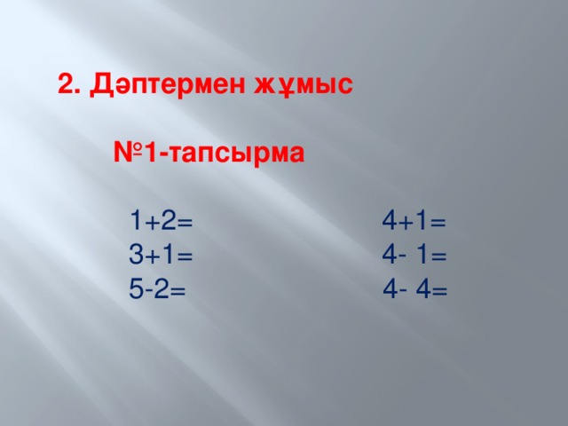 2. Дәптермен жұмыс   №1-тапсырма   1+2= 4+1=  3+1= 4- 1=  5-2= 4- 4=