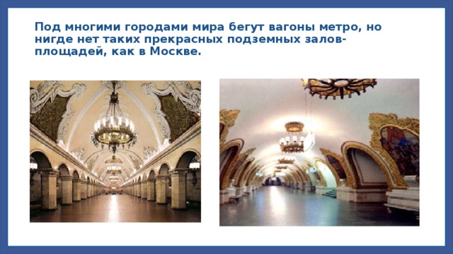 Под многими городами мира бегут вагоны метро, но нигде нет таких прекрасных подземных залов-площадей, как в Москве.