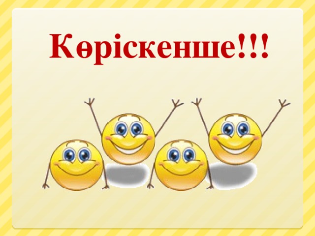 Көріскенше!!!