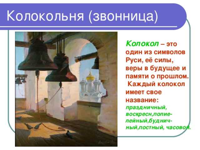 Колокольня (звонница) Колокол – это один из символов Руси, её силы, веры в будущее и памяти о прошлом. Каждый колокол имеет свое название: праздничный, воскресн,полие-лейный,буднич- ный,постный, часовой.