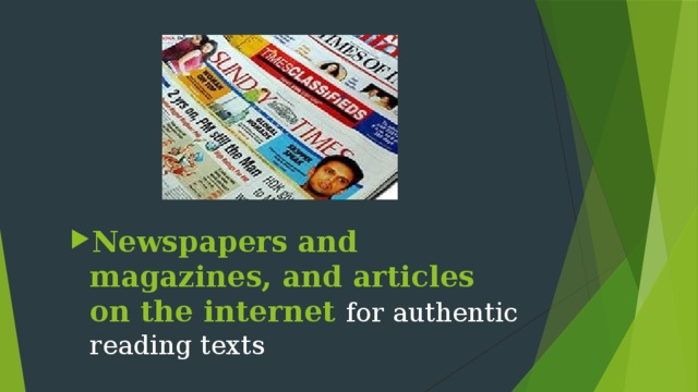 Newspapers and magazines, and articles on the internet for authentic reading texts