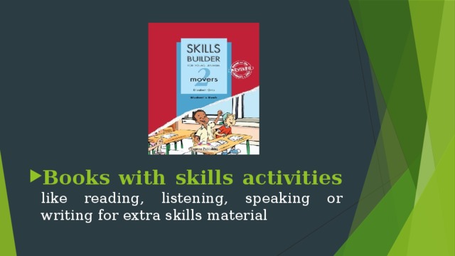 Books with skills activities  like reading, listening, speaking or writing for extra skills material