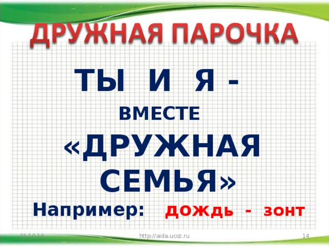 ТЫ И Я - ВМЕСТЕ «ДРУЖНАЯ СЕМЬЯ»  Например: дож дь - зонт 31.10.16 http://aida.ucoz.ru