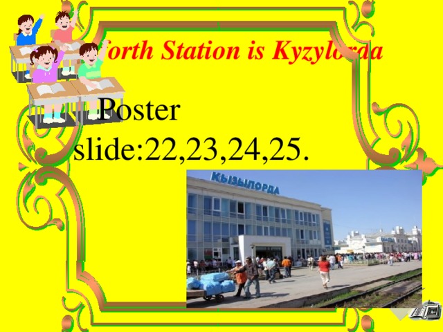 The forth Station is Kyzylorda   Poster slide:22,23,24,25.