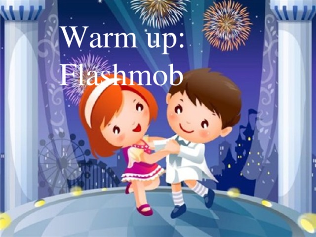 Warm up: Flashmob