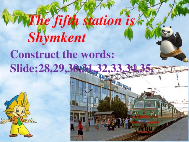 The fifth station is Shymkent Construct the words: Slide;28,29,30,31,32,33,34,35,