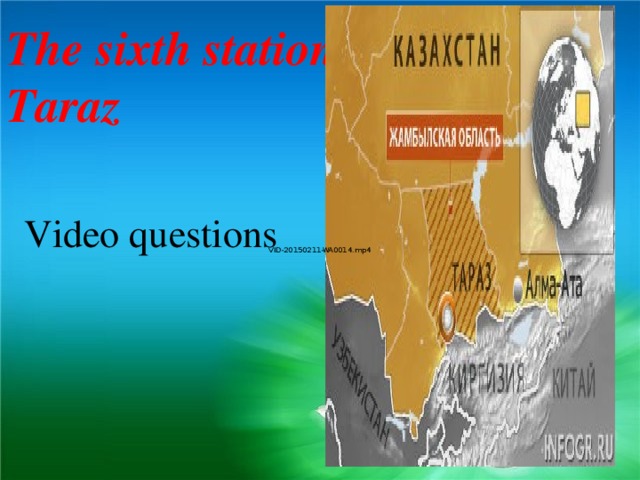 The sixth station is Taraz  Video questions