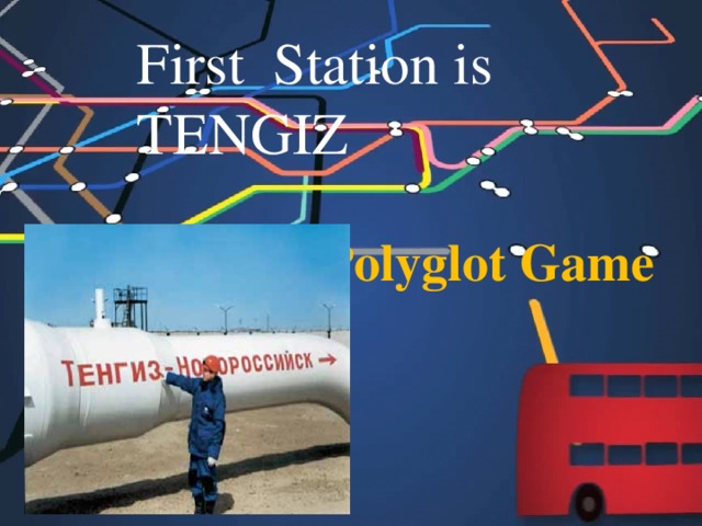 First Station is TENGIZ  Polyglot Game