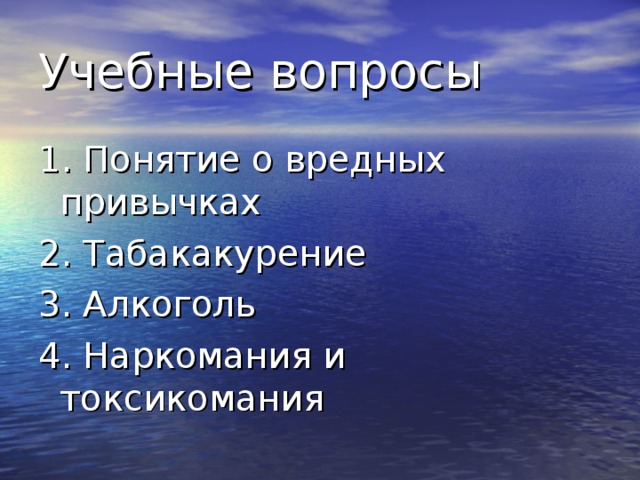 Учебные вопросы 1. Понятие о вредных привычках 2. Табакакурение 3. Алкоголь 4. Наркомания и токсикомания