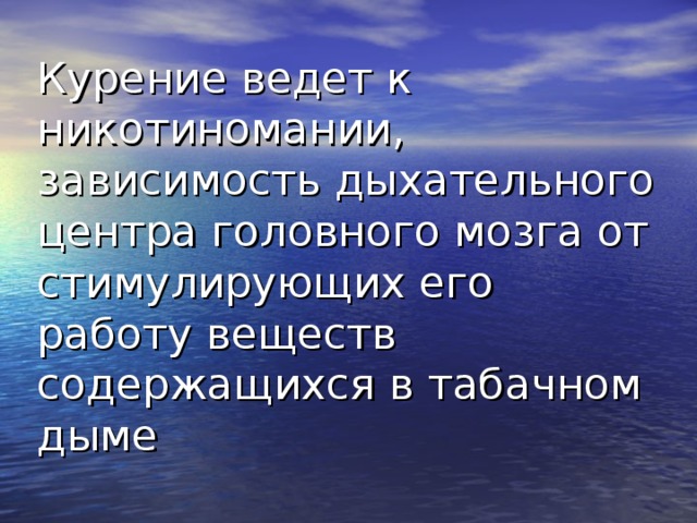 Курение ведет к никотиномании, зависимость дыхательного центра головного мозга от стимулирующих его работу веществ содержащихся в табачном дыме