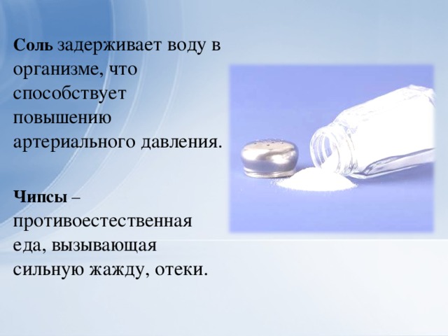 Соль  задерживает воду в организме, что способствует повышению артериального давления.  Чипсы – противоестественная еда, вызывающая сильную жажду, отеки.