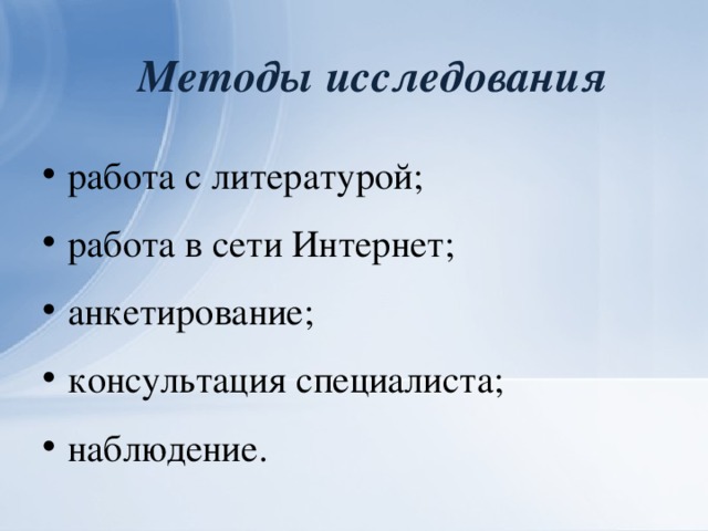 Методы исследования  работа с литературой; работа в сети Интернет; анкетирование; консультация специалиста; наблюдение.