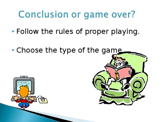 Follow the rules of proper playing. Choose the type of the game.