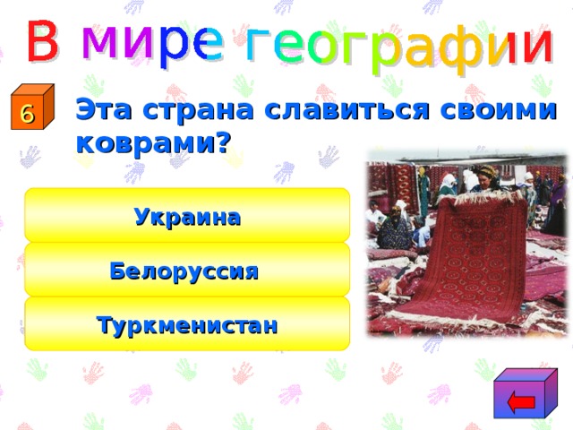 6  Эта страна славиться своими коврами? Украина Белоруссия Туркменистан