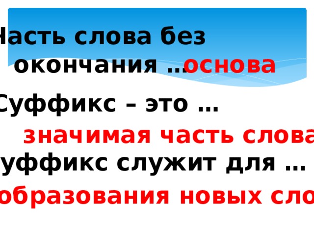 Часть слова без окончания … основа Суффикс – это … значимая часть слова Суффикс служит для … образования новых слов