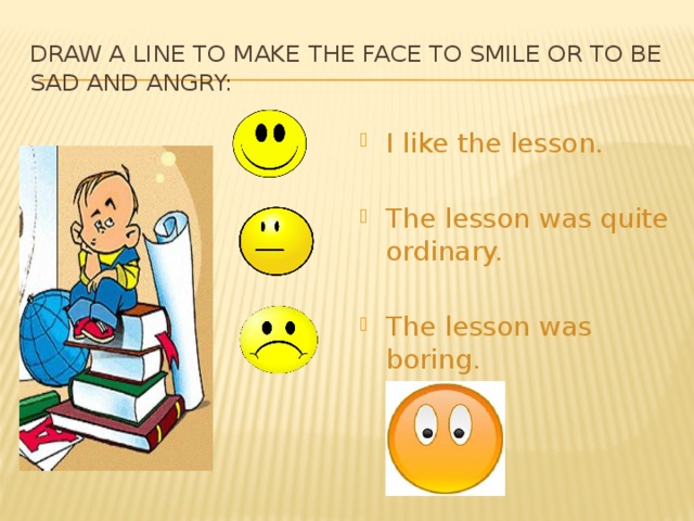 Draw a line to make the face to smile or to be sad and angry: