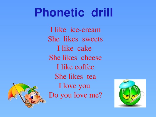 Phonetic drill  I like ice-cream She likes sweets I like cake She likes cheese I like coffee She likes tea I love you Do you love me?  Овсянникова И.В.