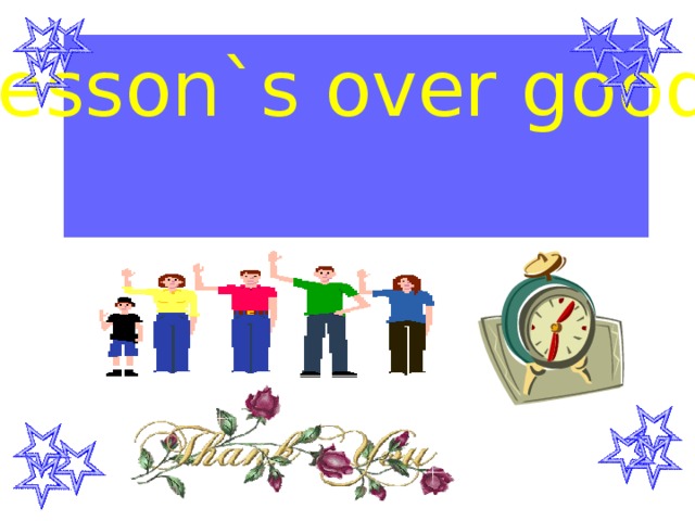 The lesson`s over good bye