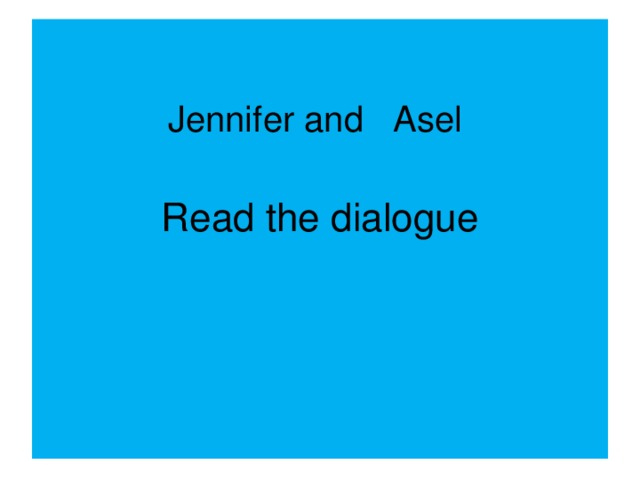 Read the dialogue    Jennifer and Asel