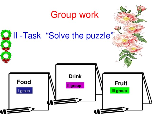 Group work II -Task “Solve the puzzle” Drink Food Fruit II group I group III group