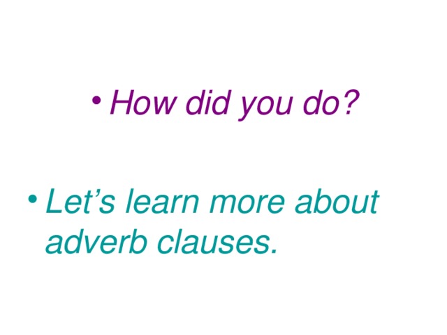 How did you do?  Let’s learn more about adverb clauses.