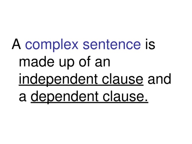 A complex sentence is made up of an independent clause and a dependent clause.