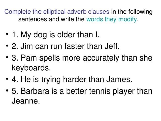 Complete the elliptical adverb clauses in the following sentences and write the words they modify .