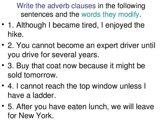 Write the adverb clauses in the following sentences and the words they modify .