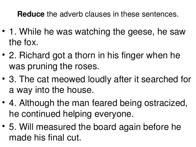 Reduce the adverb clauses in these sentences.