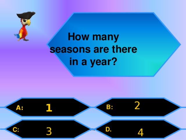 How many seasons are there in a year? 2 1 B: A: 3 D.  C: 4 Внеурочная деятельность. Моя педагогическая инициатива.