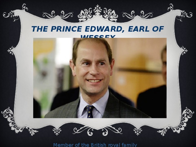 The Prince Edward, Earl of Wessex Member of the British royal family