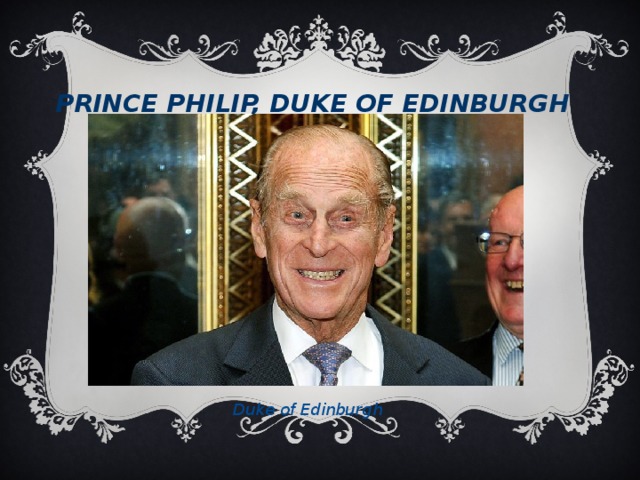 Prince Philip, Duke of Edinburgh Duke of Edinburgh