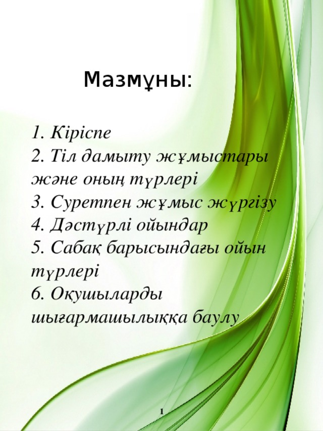 Мазмұны:  1. Кіріспе  2. Тіл дамыту жұмыстары және оның түрлері  3. Суретпен жұмыс жүргізу  4. Дәстүрлі ойындар  5. Сабақ барысындағы ойын түрлері  6. Оқушыларды шығармашылыққа баулу   1