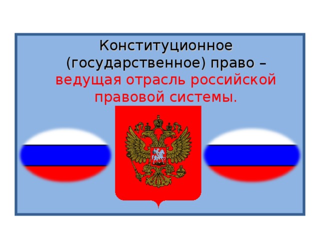 Конституционное (государственное) право  – ведущая отрасль российской правовой системы.