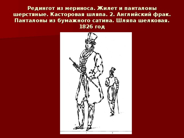 Редингот из мериноса. Жилет и панталоны шерстяные. Касторовая шляпа. 2. Английский фрак. Панталоны из бумажного сатина. Шляпа шелковая. 1826 год