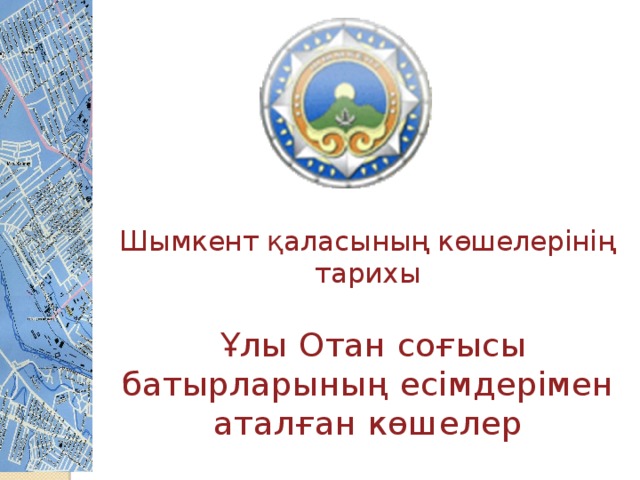 Шымкент қаласының көшелерінің тарихы    Ұлы Отан соғысы батырларының есімдерімен аталған көшелер