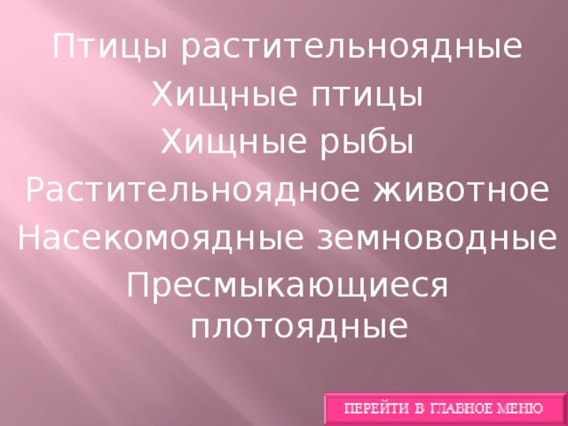 Птицы растительноядные Хищные птицы Хищные рыбы Растительноядное животное Насекомоядные земноводные Пресмыкающиеся плотоядные