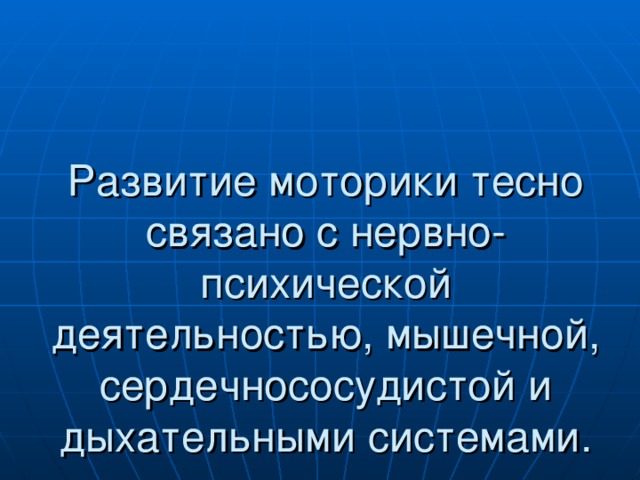 Развитие моторики тесно связано с нервно-психической деятельностью, мышечной, сердечнососудистой и дыхательными системами.