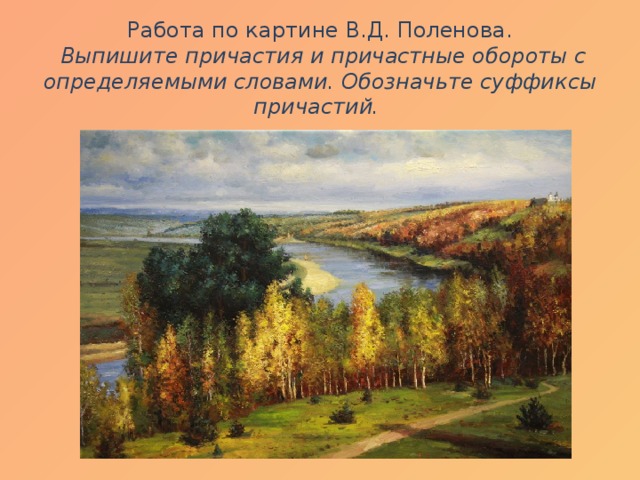 Работа по картине В.Д. Поленова.   Выпишите причастия и причастные обороты с определяемыми словами. Обозначьте суффиксы причастий.