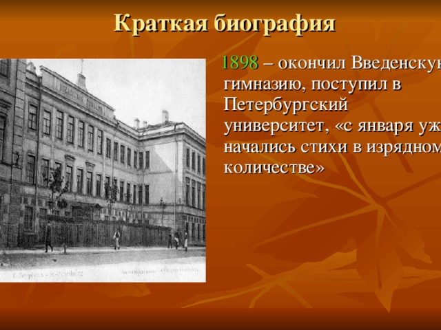 Краткая биография  1898 – окончил Введенскую гимназию, поступил в Петербургский университет, «с января уже начались стихи в изрядном количестве»