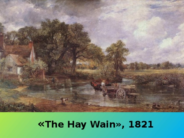 « The Hay Wain», 1821