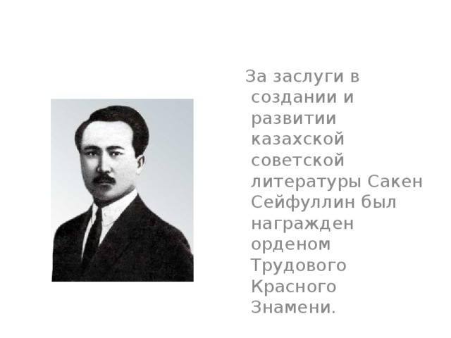 За заслуги в создании и развитии казахской советской литературы Сакен Сейфуллин был награжден орденом Трудового Красного Знамени.