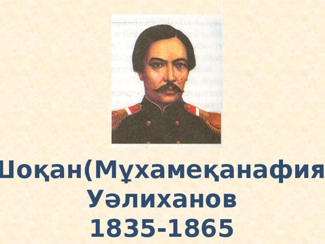 Шоқан(Мұхамеқанафия) Уәлиханов 1835-1865