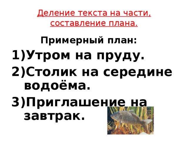 Деление текста на части, составление плана.  Примерный план: Утром на пруду. Столик на середине водоёма. Приглашение на завтрак.